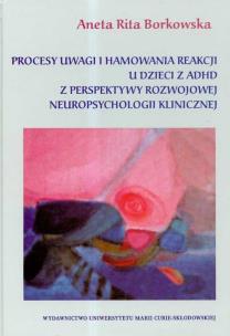Okładka książki Procesy uwagi i hamowania reakcji u dzieci z ADHD z perspektywy rozwojowej neuropsychologii klinicznej