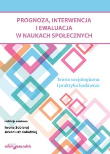 Opakowanie Prognoza, interwencja i ewaluacja w naukach społecznych. Teoria socjologiczna i praktyka badawcza