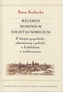 Okładka książki Regimen Dominium Societas Nobilium Z dziejów gospodarki administracji i polityki w Lubelskiem