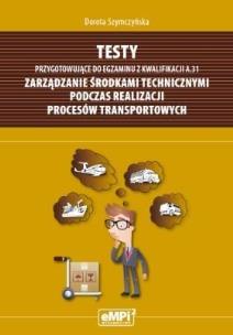 Okładka książki Testy przygotowujące do egzaminu z kwalifikacji A.31 Zarządzanie środkami technicznymi podczas realizacji procesów transportowych