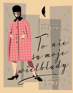 Okładka książki To nie są moje wielbłądy. O modzie w PRL