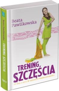 Trening szczęścia T.4 TW. Autor: Beata Pawlikowska. Multiszop.pl Okładka książki Trening szczęścia T.4 TW