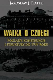 Okładka książki Walka o czołgi. Poglądy, konstrukcje i struktury