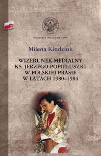 Okładka książki Wizerunek medialny ks. Jerzego Popiełuszki w polskiej prasie w latach 1980-1984