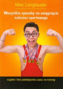 Okładka książki Wszystkie sposoby na osiągnięcie sukcesu sportowego