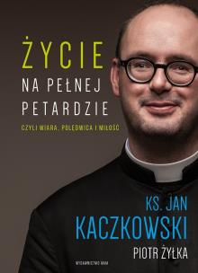 Życie na pełnej petardzie. Autor: Jan Kaczkowski. Multiszop.pl Okładka książki Życie na pełnej petardzie
