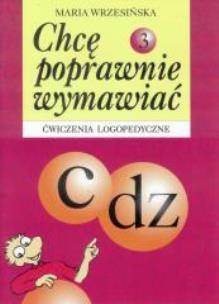 Okładka książki Chcę poprawnie wymawiać 3 c, dz. - ćw. logoped.