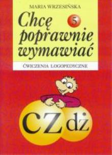 Okładka książki Chcę poprawnie wymawiać 5 cz, dż - ćw. logoped.