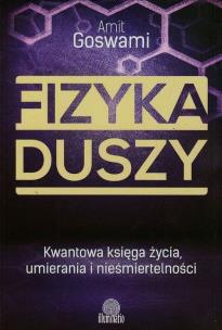 Fizyka duszy. Kwantowa księga życia. Autor: Amit Goswami. Multiszop.pl Okładka książki Fizyka duszy. Kwantowa księga życia
