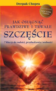 Jak osiągnąć prawdziwe i trwałe szczęście. Autor: Deepak Chopra. Multiszop.pl Okładka książki Jak osiągnąć prawdziwe i trwałe szczęście