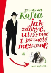 Okładka książki Jak zdobyć, utrzymać i porzucić mężczyznę