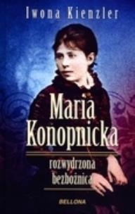 Okładka książki Maria Konopnicka. Rozwydrzona bezbożnica (OT)