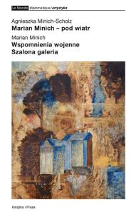 Okładka książki Marian Minich pod wiatr / Wspomnienia wojenne / Szalona galeria