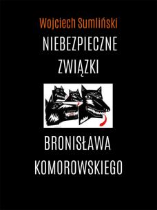 Niebezpieczne związki Bronisława Komorowskiego. Autor: Wojciech Sumliński. Multiszop.pl Okładka książki Niebezpieczne związki Bronisława Komorowskiego