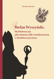 Okładka książki Stefan Wyszyński Myśl historyczna jako element walki z totalitaryzmem w działalności prymasa