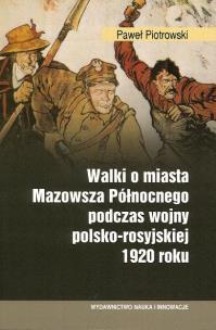 Okładka książki Walki o miasta Mazowsza Północnego podczas wojny polsko-rosyjskiej 1920 roku