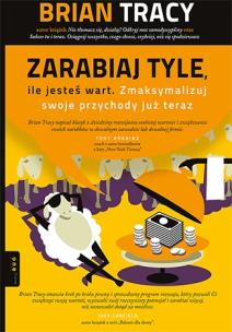 Zarabiaj tyle ile jesteś wart Zmaksymalizuj swoje przychody już teraz. Autor: Brian Tracy. Multiszop.pl Okładka książki Zarabiaj tyle ile jesteś wart Zmaksymalizuj swoje przychody już teraz