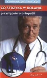 Okładka książki Co strzyka w kolanie, przystępnie o ortopedii