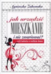 Okładka książki Jak urządzić mieszkanie i nie zwariować?