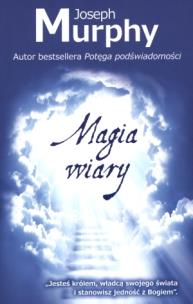 Magia wiary. Autor: Joseph Murphy. Multiszop.pl Okładka książki Magia wiary