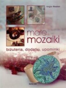 Okładka książki Małe mozaiki. Biżuteria, dodatki, upominki