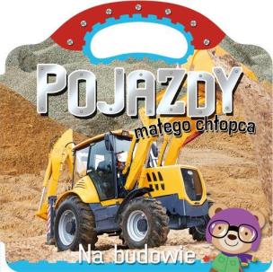 Okładka książki Pojazdy małego chłopca.Na budowie