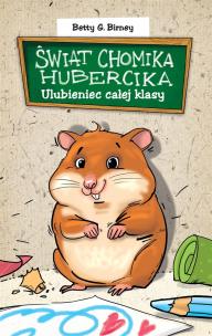 Okładka książki Świat Chomika Hubercika. Ulubieniec całej klasy