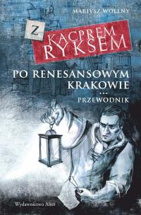 Okładka książki Z Kacprem Ryksem po renesansowym Krakowie