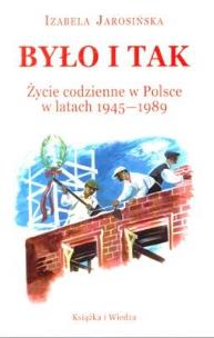 Okładka książki Było i tak życie codzienne w Polsce w latach 45-89