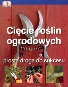 Okładka książki Cięcie roślin ogrodowych. Prosta droga do sukcesu