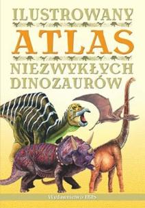 Okładka książki Ilustrowany atlas niezwykłych dinozaurów w.2012