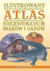 Okładka książki Ilustrowany atlas niezwykłych płazów i gad. w.2012