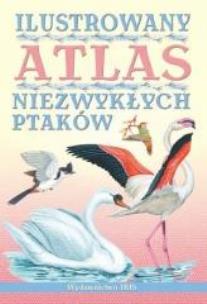 Okładka książki Ilustrowany atlas niezwykłych ptaków w.2012