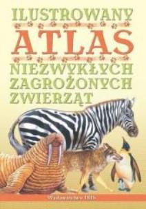 Okładka książki Ilustrowany atlas niezwykłych zagr. zwierz. w.2012