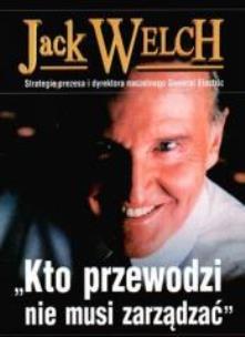Okładka książki Jack Welch. Kto przewodzi nie musi zarządzać