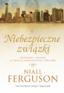 Niebezpieczne związki. Pieniądze i władza w świecie nowożytnym. Autor: Niall Ferguson. Multiszop.pl Okładka książki Niebezpieczne związki. Pieniądze i władza w świecie nowożytnym