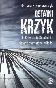 Okładka książki Ostatni krzyk. Od Katynia do Smoleńska historie