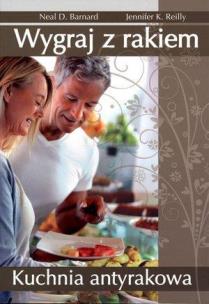 Wygraj z rakiem. Kuchnia antyrakowa. Autor: Neal Barnard, Jennifer Reilly. Multiszop.pl Okładka książki Wygraj z rakiem. Kuchnia antyrakowa