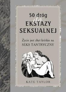 Okładka książki 50 dróg do ekstazy seksualnej. Życie jest za...
