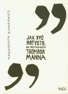 Okładka książki Jak byc artysta na przykladzie Thomasa Manna