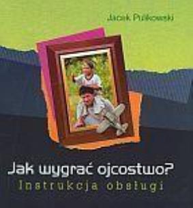 Okładka książki Jak wygrać ojcostwo? Instrukcja obsługi