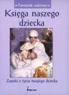 Okładka książki Księga naszego dziecka. Zapiski z życia twojego...