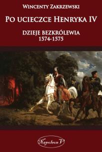 Okładka książki Po ucieczce Henryka dzieje bezkrólewia 1574-1575