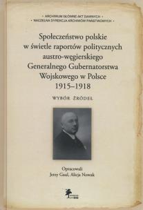 Okładka książki Społeczeństwo polskie w świetle raportów politycznych austro-węgierskiego Generalnego Gubernatorstwa Wojskowego w Polsce 1915-1918.