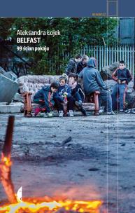 Belfast. 99 ścian pokoju. Autor: Aleksandra Łojek. Multiszop.pl Okładka książki Belfast. 99 ścian pokoju