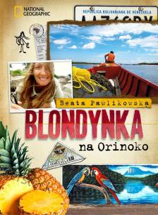 Blondynka na Orinoko. Autor: Beata Pawlikowska. Multiszop.pl Okładka książki Blondynka na Orinoko