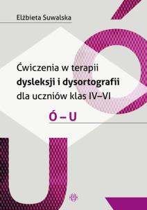 Okładka książki Ćwiczenia w terapii dysleksji i dysortografii dla uczniów klas 4-6 Ó-U