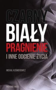 Okładka książki Czarny, biały, pragnienie i inne odcienie życia