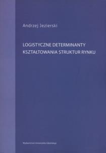 Okładka książki Logistyczne determinanty kształtowania struktur rynku