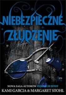 Niebezpieczne złudzenie Tom 2. Autor: Garcia Kami, Stohl Margaret. Multiszop.pl Okładka książki Niebezpieczne złudzenie Tom 2